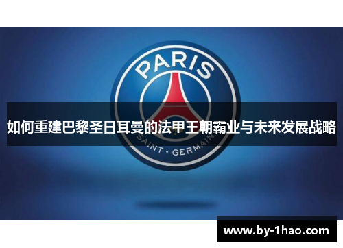 如何重建巴黎圣日耳曼的法甲王朝霸业与未来发展战略