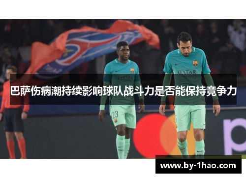 巴萨伤病潮持续影响球队战斗力是否能保持竞争力