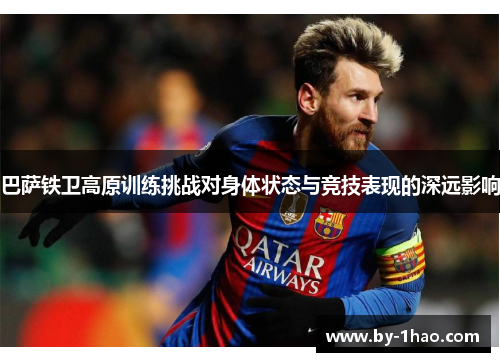巴萨铁卫高原训练挑战对身体状态与竞技表现的深远影响