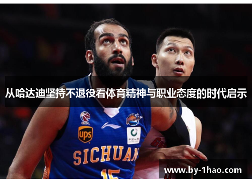 从哈达迪坚持不退役看体育精神与职业态度的时代启示