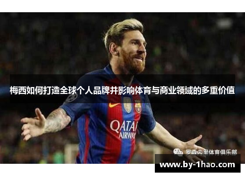 梅西如何打造全球个人品牌并影响体育与商业领域的多重价值 梅西如何打造全球个人品牌并影响体育与商业领域的多重价值