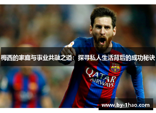 梅西的家庭与事业共融之道：探寻私人生活背后的成功秘诀