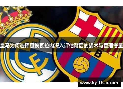 皇马为何选择更换瓦拉内深入评估背后的战术与管理考量 皇马为何选择更换瓦拉内深入评估背后的战术与管理考量