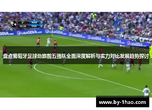 盘点葡萄牙足球劲旅前五强队全面深度解析与实力对比发展趋势探讨 盘点葡萄牙足球劲旅前五强队全面深度解析与实力对比发展趋势探讨