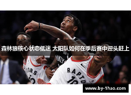 森林狼核心状态低迷 太阳队如何在季后赛中迎头赶上 森林狼核心状态低迷 太阳队如何在季后赛中迎头赶上