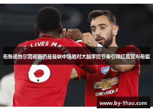 布鲁诺费尔南德斯仍是曼联中场绝对大脑掌控节奏引领红魔复兴希望