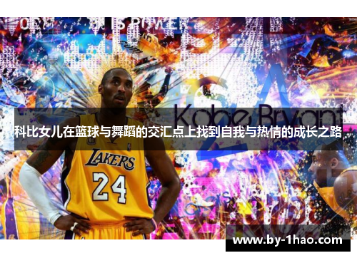 科比女儿在篮球与舞蹈的交汇点上找到自我与热情的成长之路