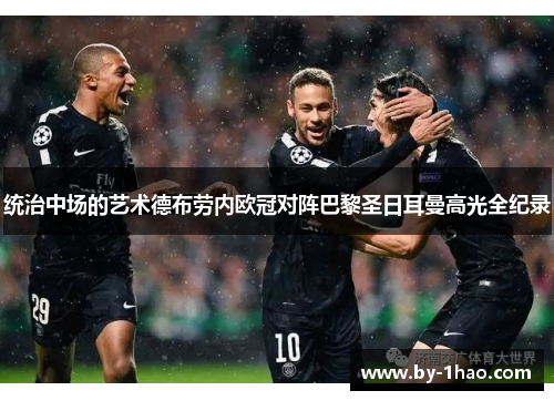 统治中场的艺术德布劳内欧冠对阵巴黎圣日耳曼高光全纪录