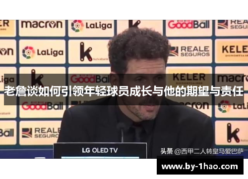 老詹谈如何引领年轻球员成长与他的期望与责任